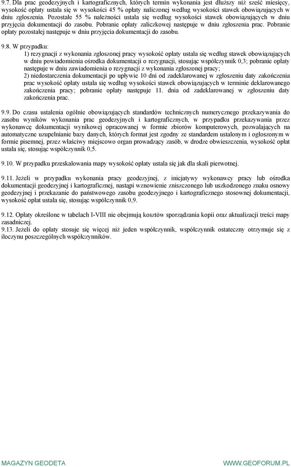 Pobranie opłaty zaliczkowej następuje w dniu zgłoszenia prac. Pobranie opłaty pozostałej następuje w dniu przyjęcia kumentacji zasobu. 9.8.