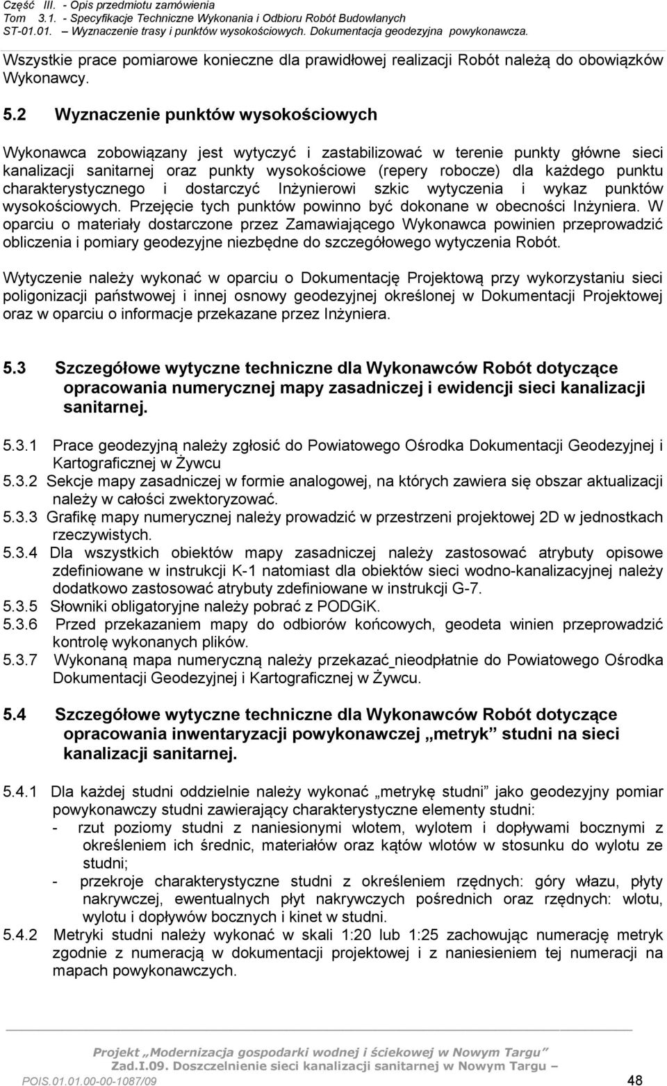 punktu charakterystycznego i dostarczyć Inżynierowi szkic wytyczenia i wykaz punktów wysokościowych. Przejęcie tych punktów powinno być dokonane w obecności Inżyniera.