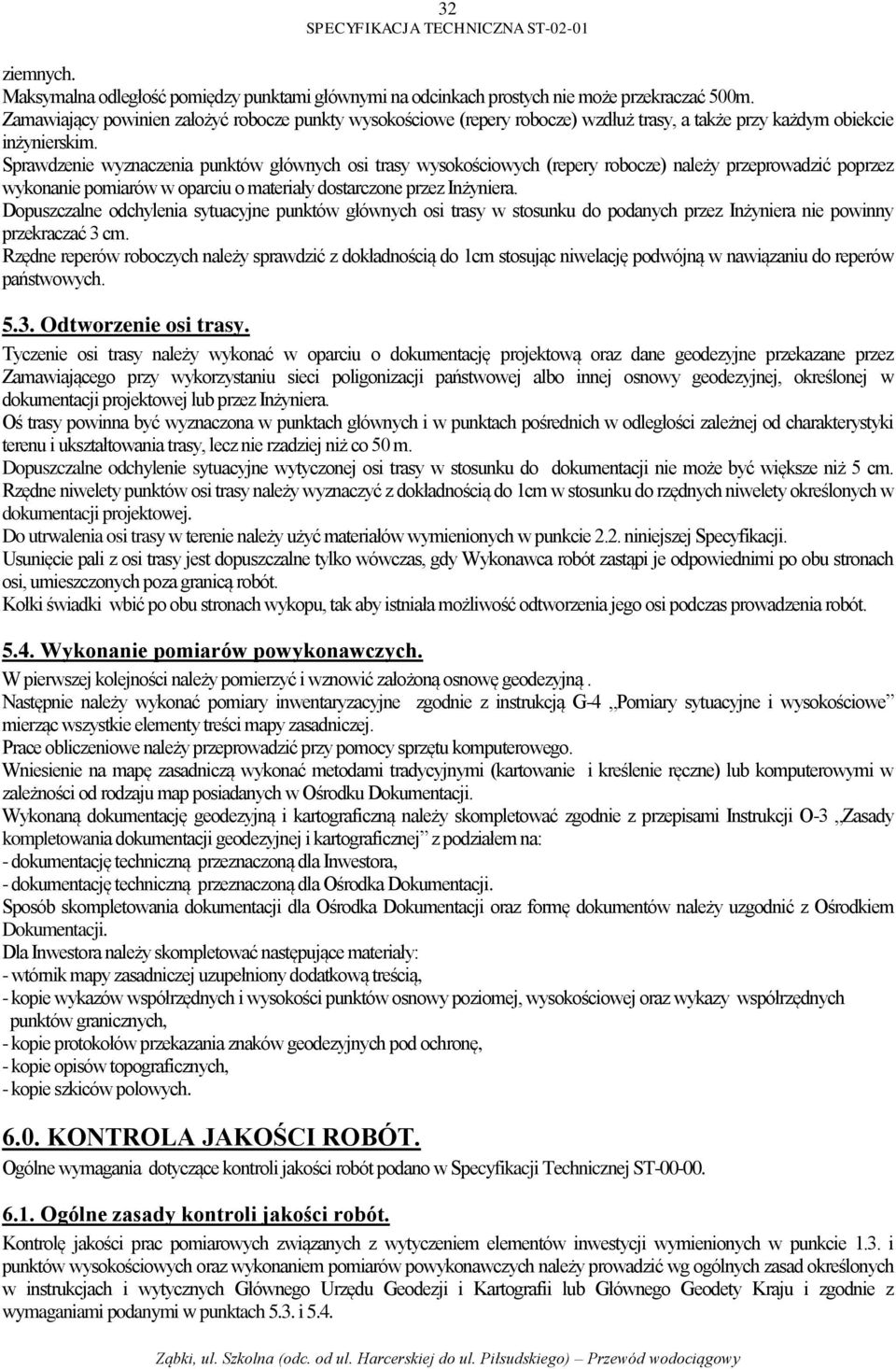 Sprawdzenie wyznaczenia punktów głównych osi trasy wysokościowych (repery robocze) należy przeprowadzić poprzez wykonanie pomiarów w oparciu o materiały dostarczone przez Inżyniera.