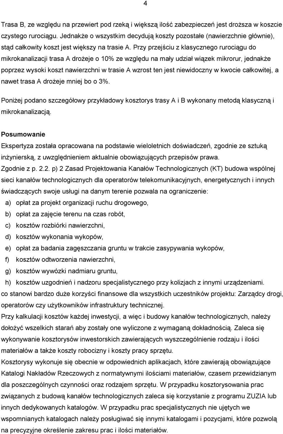 Przy przejściu z klasycznego rurociągu do mikrokanalizacji trasa A drożeje o 10% ze względu na mały udział wiązek mikrorur, jednakże poprzez wysoki koszt nawierzchni w trasie A wzrost ten jest