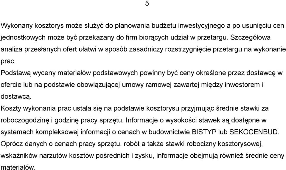 Podstawą wyceny materiałów podstawowych powinny być ceny określone przez dostawcę w ofercie lub na podstawie obowiązującej umowy ramowej zawartej między inwestorem i dostawcą.