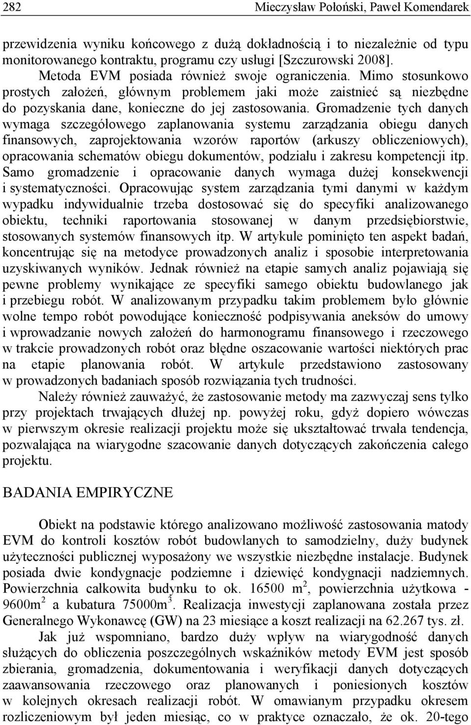 Gromadzenie tych danych wymaga szczegółowego zaplanowania systemu zarządzania obiegu danych finansowych, zaprojektowania wzorów raportów (arkuszy obliczeniowych), opracowania schematów obiegu