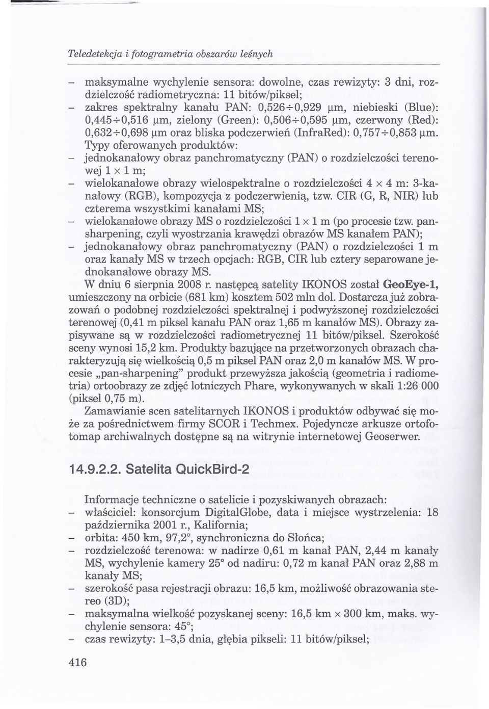 Typy oferowanych produktów: - jednokanałowy obraz panchromatyczny (PAN) o rozdzielczości terenowej 1 x 1 m; - wielokanałowe obrazy wielospektralne o rozdzielczości 4 x 4 m: 3-kanałowy (RGB),