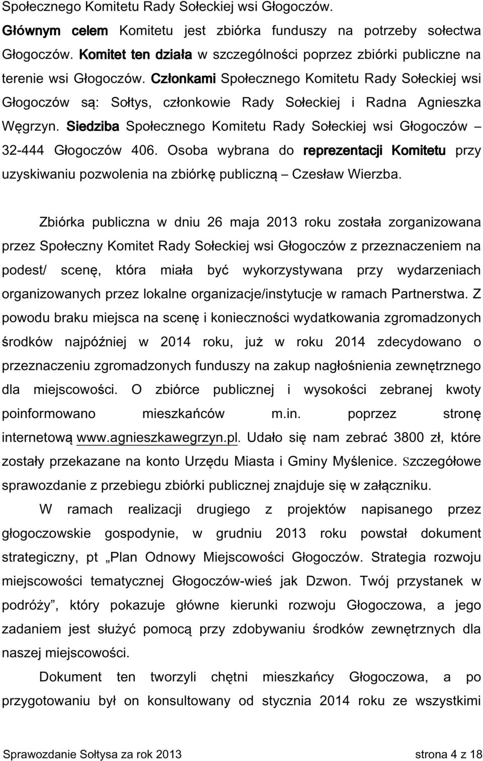 Członkami Społecznego Komitetu Rady Sołeckiej wsi Głogoczów są: Sołtys, członkowie Rady Sołeckiej i Radna Agnieszka Węgrzyn.