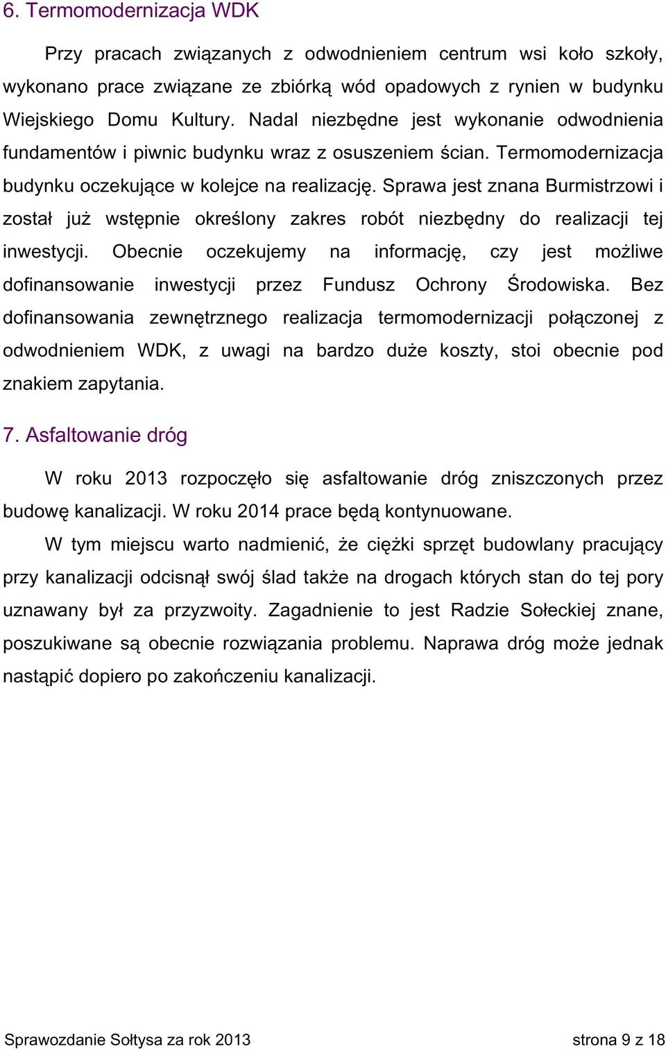 Sprawa jest znana Burmistrzowi i został już wstępnie określony zakres robót niezbędny do realizacji tej inwestycji.