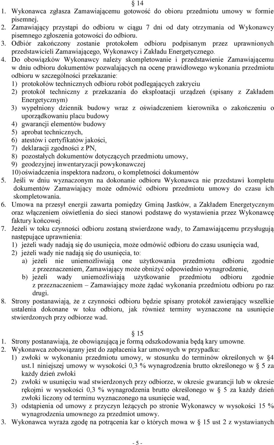 Odbiór zakończony zostanie protokołem odbioru podpisanym przez uprawnionych przedstawicieli Zamawiającego, Wykonawcy i Zakładu Energetycznego. 4.