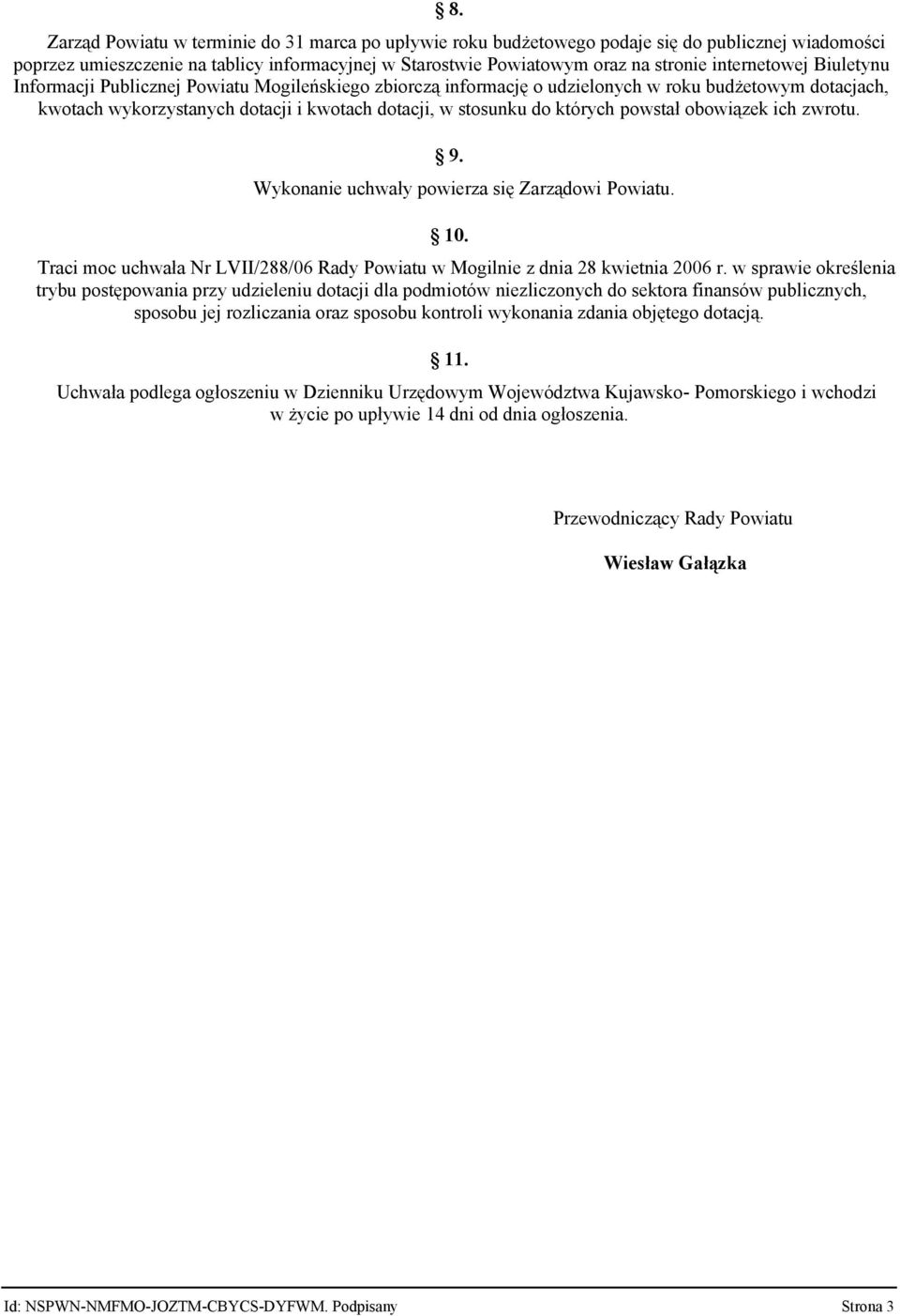 których powstał obowiązek ich zwrotu. 9. Wykonanie uchwały powierza się Zarządowi Powiatu. 10. Traci moc uchwała Nr LVII/288/06 Rady Powiatu w Mogilnie z dnia 28 kwietnia 2006 r.