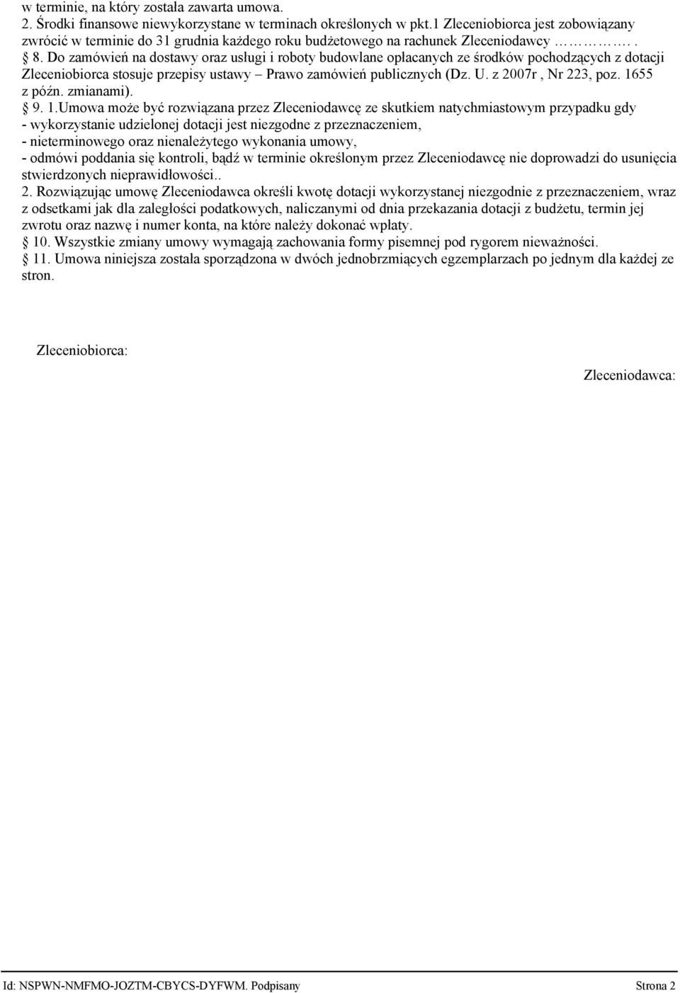 Do zamówień na dostawy oraz usługi i roboty budowlane opłacanych ze środków pochodzących z dotacji Zleceniobiorca stosuje przepisy ustawy Prawo zamówień publicznych (Dz. U. z 2007r, Nr 223, poz.