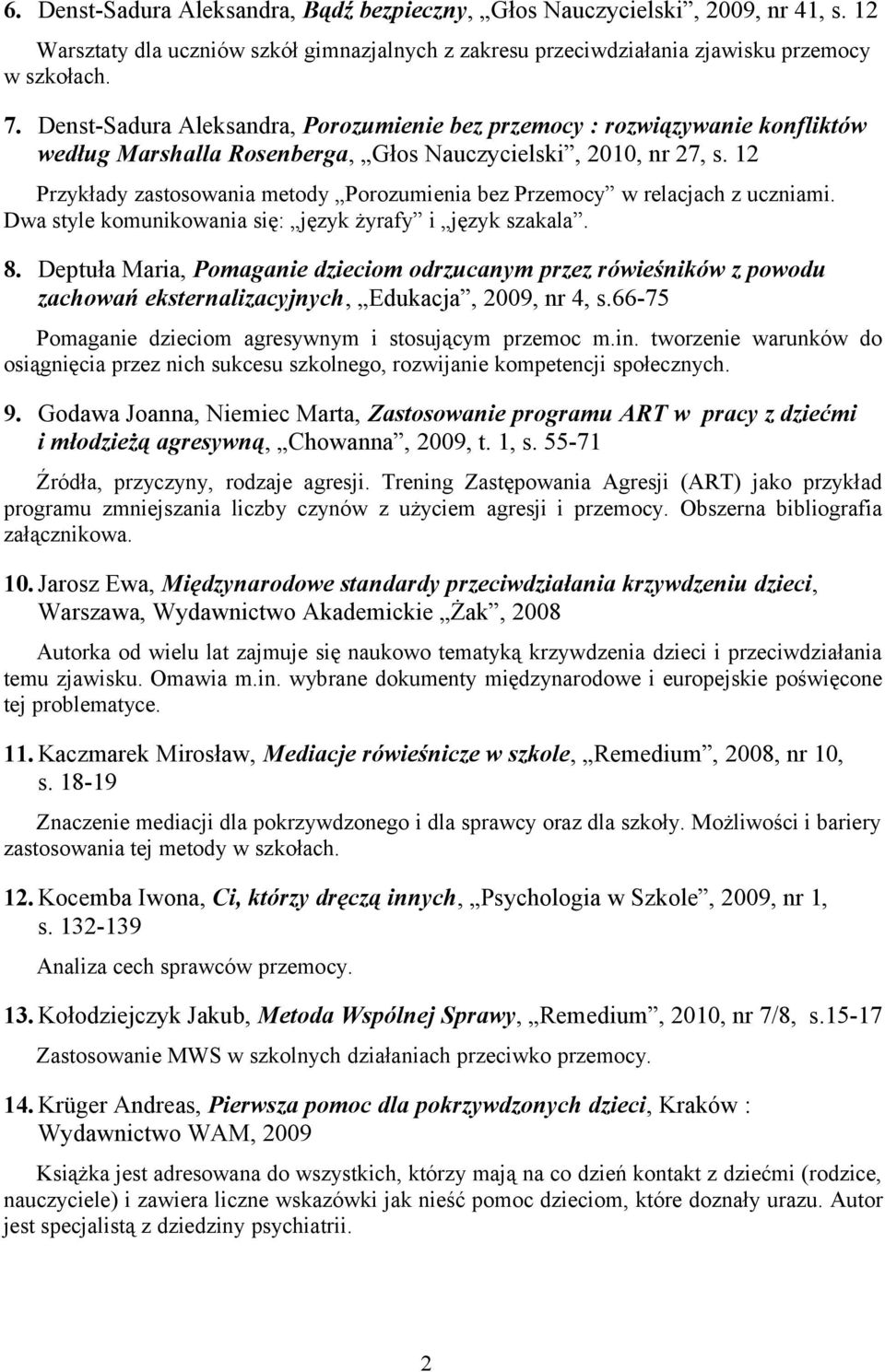 12 Przykłady zastosowania metody Porozumienia bez Przemocy w relacjach z uczniami. Dwa style komunikowania się: język żyrafy i język szakala. 8.