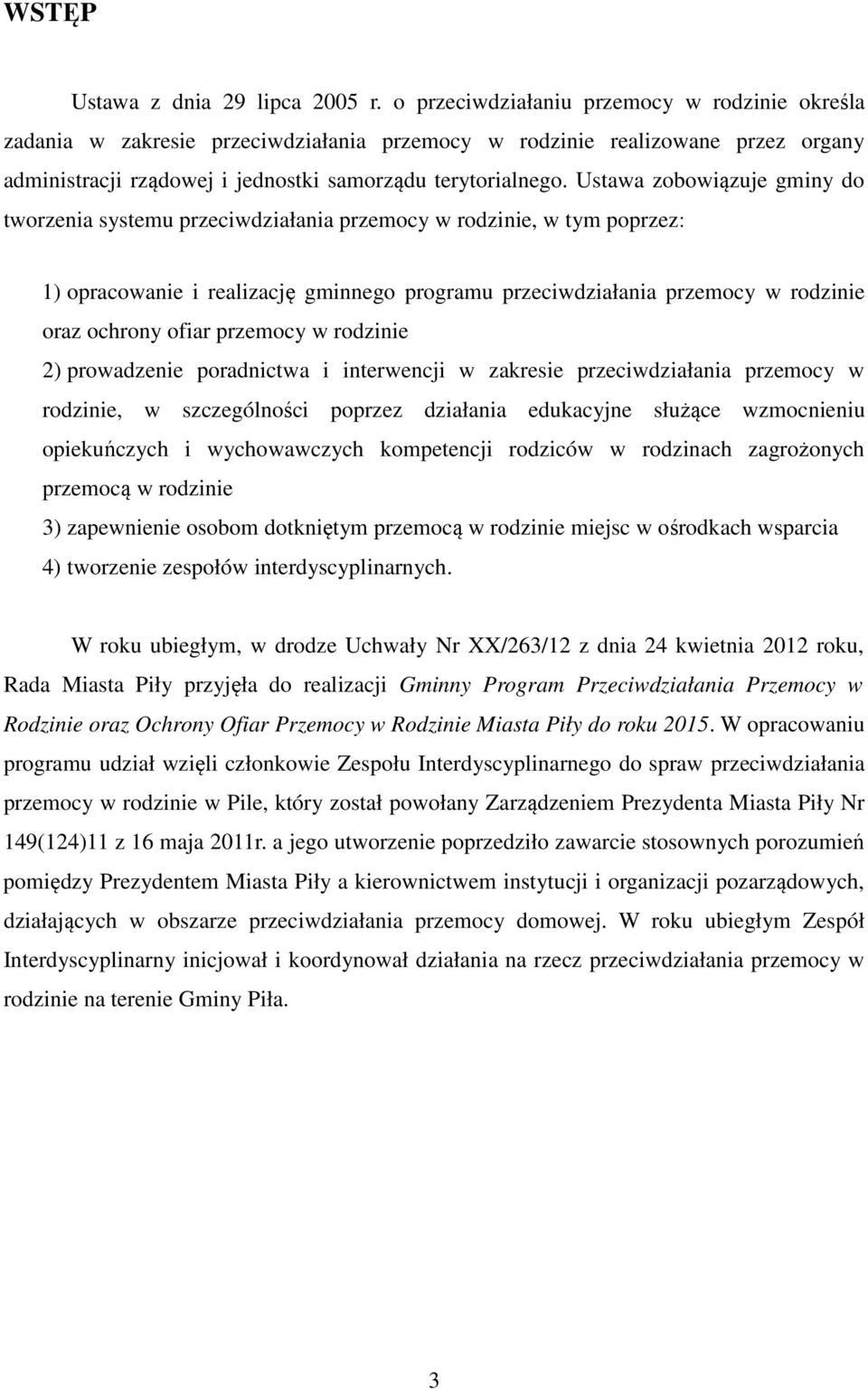 Ustawa zobowiązuje gminy do tworzenia systemu przeciwdziałania przemocy w rodzinie, w tym poprzez: 1) opracowanie i realizację gminnego programu przeciwdziałania przemocy w rodzinie oraz ochrony