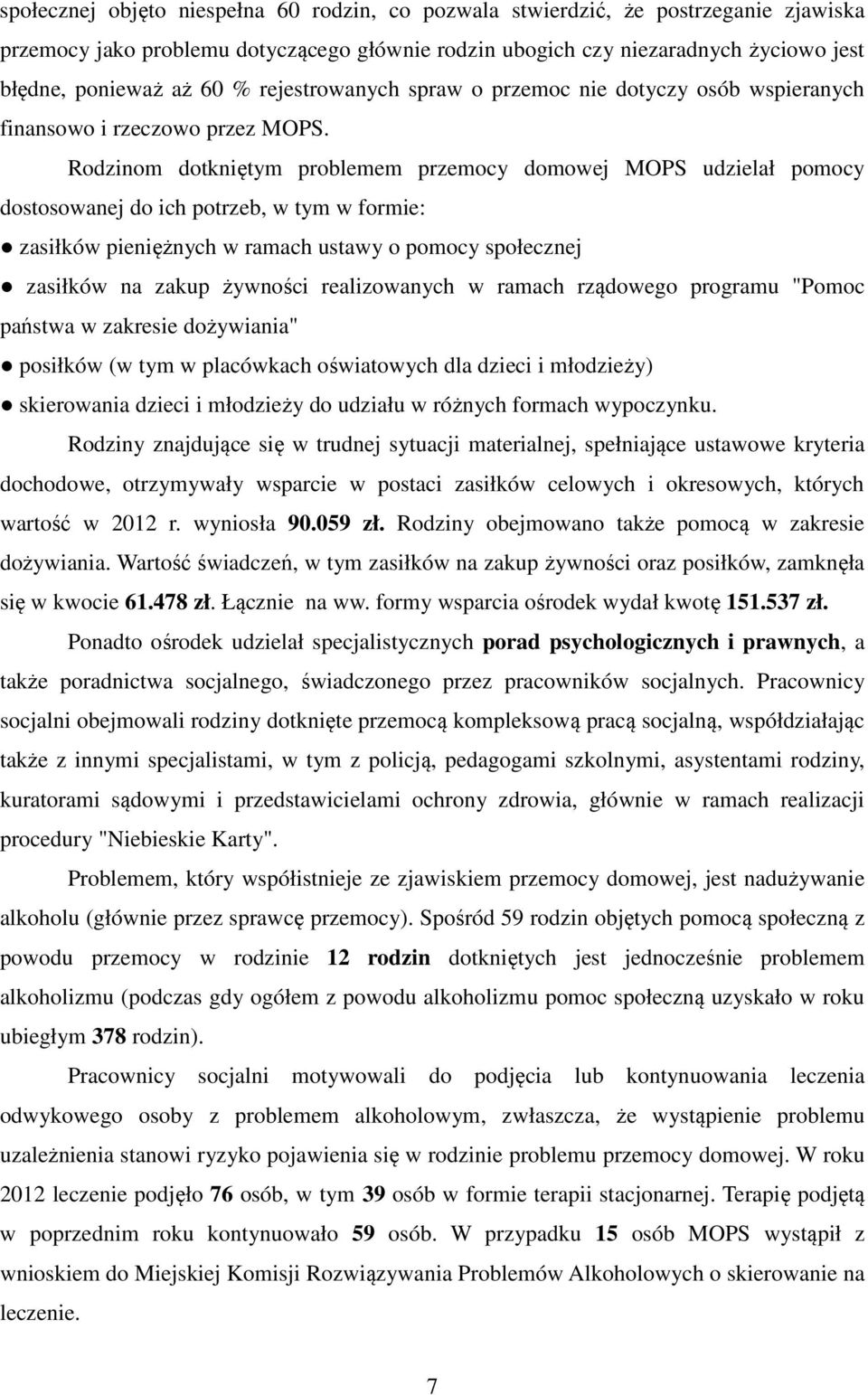 Rodzinom dotkniętym problemem przemocy domowej MOPS udzielał pomocy dostosowanej do ich potrzeb, w tym w formie: zasiłków pieniężnych w ramach ustawy o pomocy społecznej zasiłków na zakup żywności