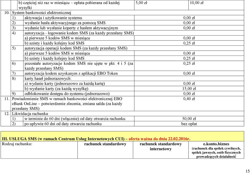 autoryzacja - logowanie kodem SMS (za każdy przesłany SMS) a) pierwsze 5 kodów SMS w miesiącu 0,00 zł b) szósty i każdy kolejny kod SMS 0,25 zł 5) autoryzacja operacji kodem SMS (za każdy przesłany