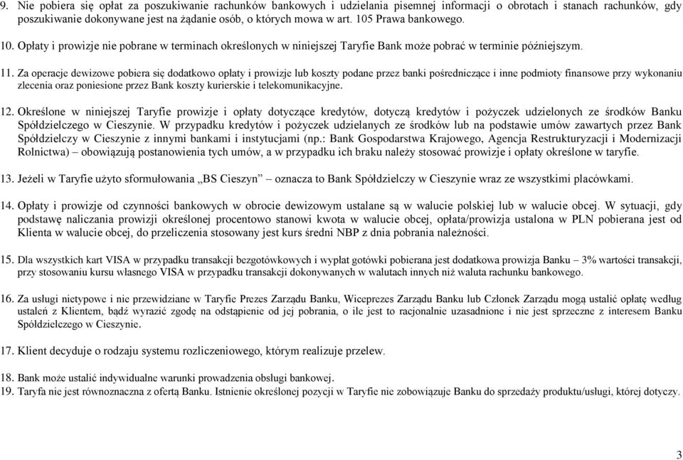 Za operacje dewizowe pobiera się dodatkowo opłaty i prowizje lub koszty podane przez banki pośredniczące i inne podmioty finansowe przy wykonaniu zlecenia oraz poniesione przez Bank koszty kurierskie