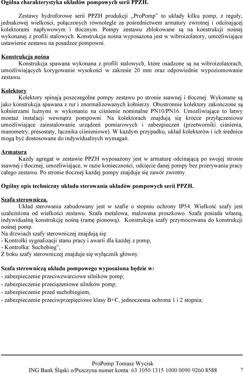 tłocznym. Pompy zestawu zblokowane są na konstrukcji nośnej wykonanej z profili stalowych. Konstrukcja nośna wyposażona jest w wibroizolatory, umożliwiające ustawienie zestawu na posadzce pompowni.