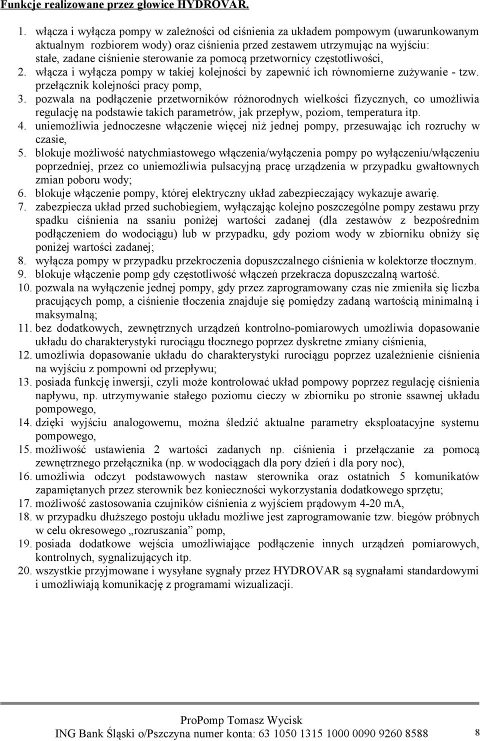 za pomocą przetwornicy częstotliwości, 2. włącza i wyłącza pompy w takiej kolejności by zapewnić ich równomierne zużywanie - tzw. przełącznik kolejności pracy pomp, 3.