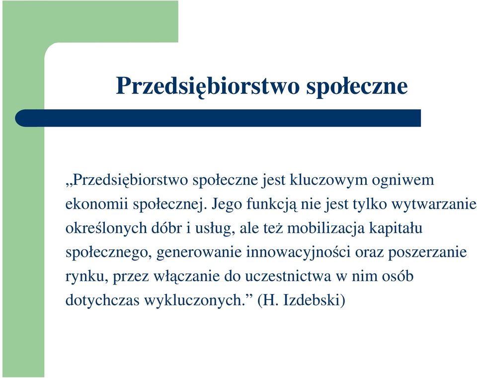 Jego funkcją nie jest tylko wytwarzanie określonych dóbr i usług, ale teŝ