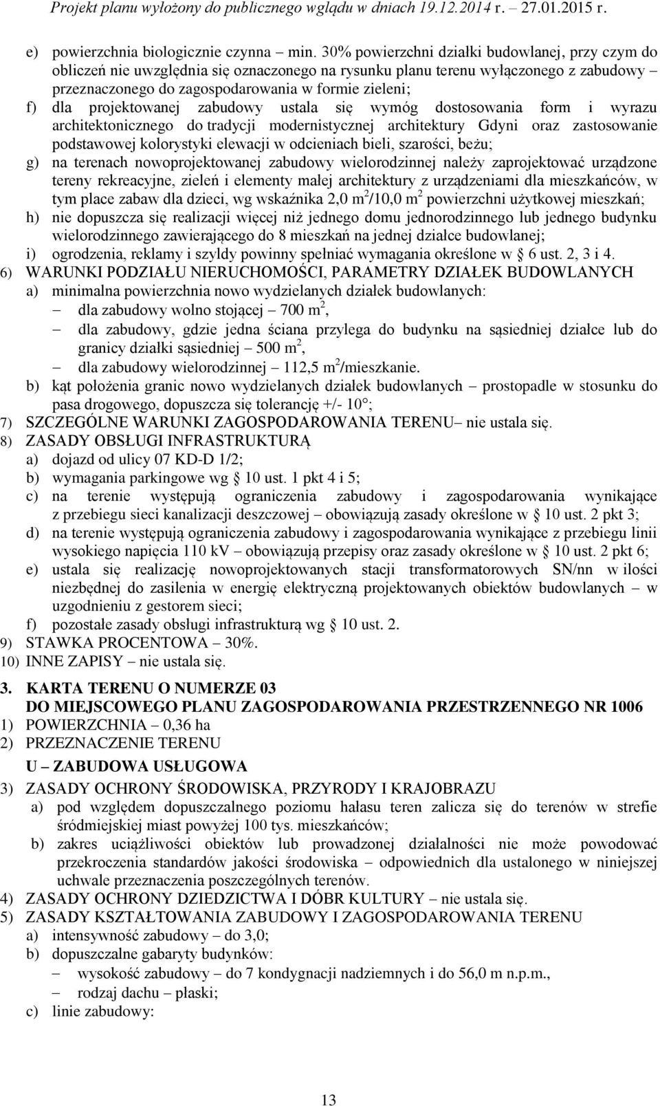 projektowanej zabudowy ustala się wymóg dostosowania form i wyrazu architektonicznego do tradycji modernistycznej architektury Gdyni oraz zastosowanie podstawowej kolorystyki elewacji w odcieniach