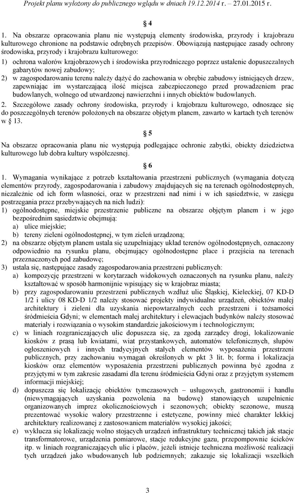 zabudowy; 2) w zagospodarowaniu terenu należy dążyć do zachowania w obrębie zabudowy istniejących drzew, zapewniając im wystarczającą ilość miejsca zabezpieczonego przed prowadzeniem prac