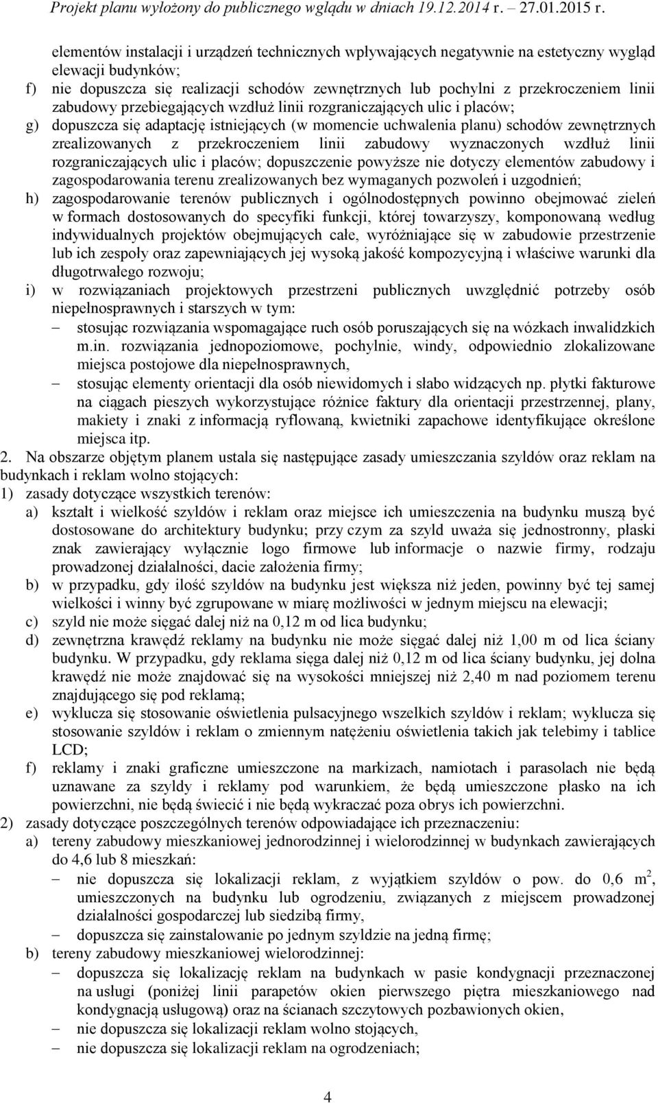 zabudowy wyznaczonych wzdłuż linii rozgraniczających ulic i placów; dopuszczenie powyższe nie dotyczy elementów zabudowy i zagospodarowania terenu zrealizowanych bez wymaganych pozwoleń i uzgodnień;