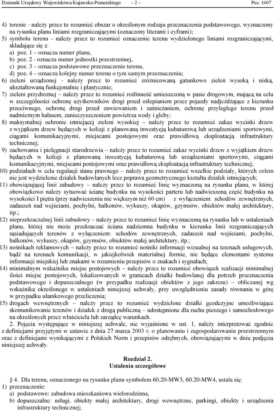 terenu - należy przez to rozumieć oznaczenie terenu wydzielonego liniami rozgraniczającymi, składające się z: a) poz. 1 oznacza numer planu, b) poz. 2 - oznacza numer jednostki przestrzennej, c) poz.