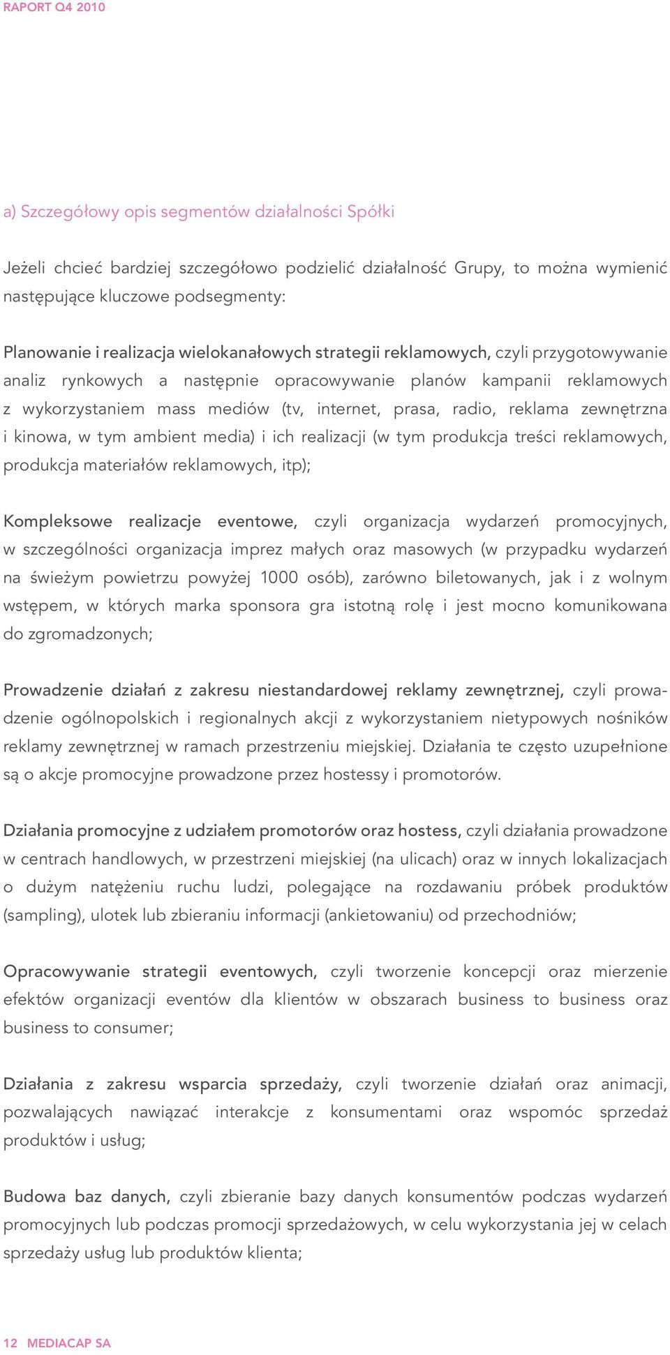 zewnętrzna i kinowa, w tym ambient media) i ich realizacji (w tym produkcja treści reklamowych, produkcja materiałów reklamowych, itp); Kompleksowe realizacje eventowe, czyli organizacja wydarzeń