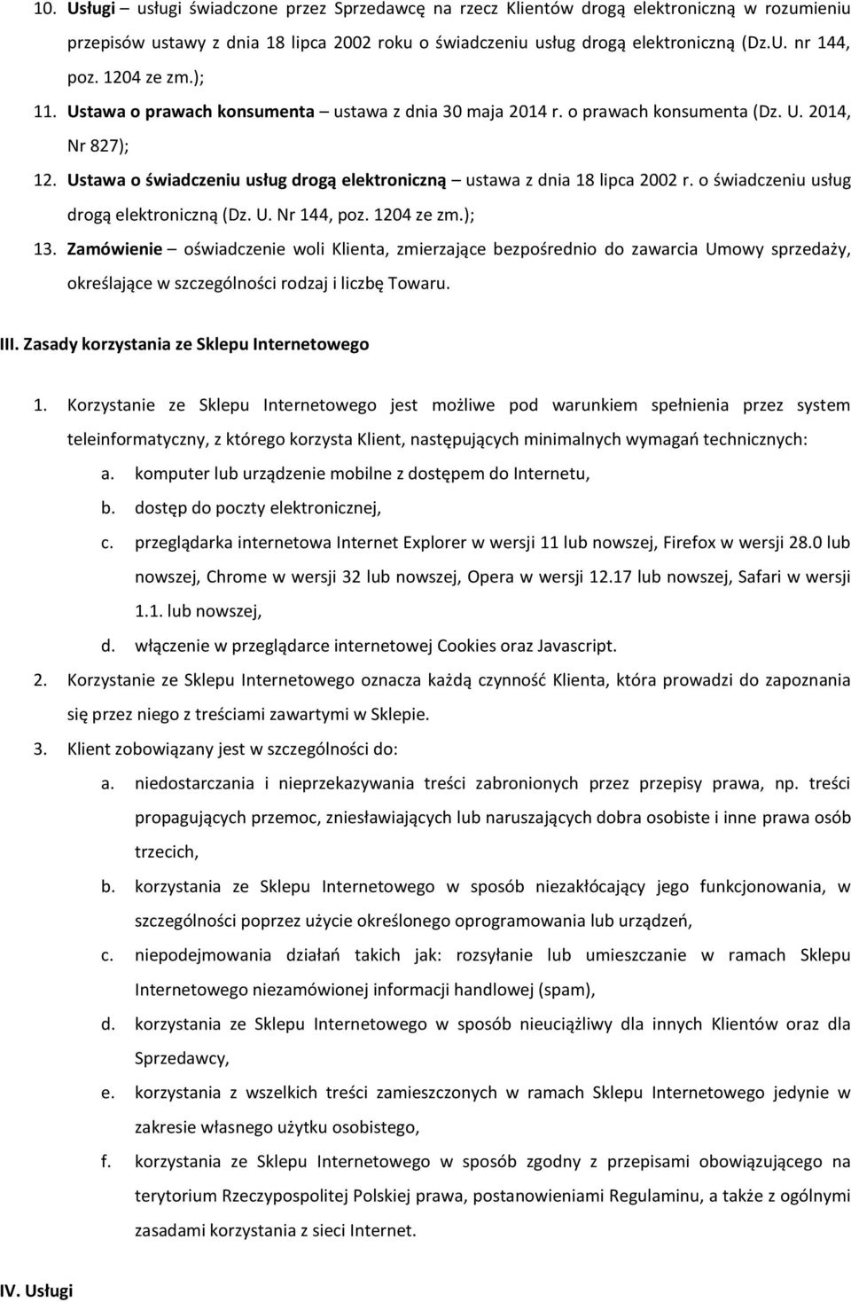 Ustawa o świadczeniu usług drogą elektroniczną ustawa z dnia 18 lipca 2002 r. o świadczeniu usług drogą elektroniczną (Dz. U. Nr 144, poz. 1204 ze zm.); 13.