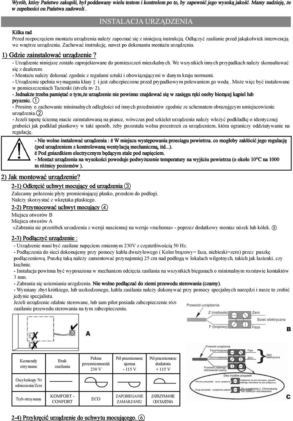 Zachowaæ instrukcjê, nawet po dokonaniu monta u urz¹dzenia. 1) Gdzie zainstalowaæ urz¹dzenie? - Urz¹dzenie niniejsze zosta³o zaprojektowane do pomieszczeñ mieszkalnych.