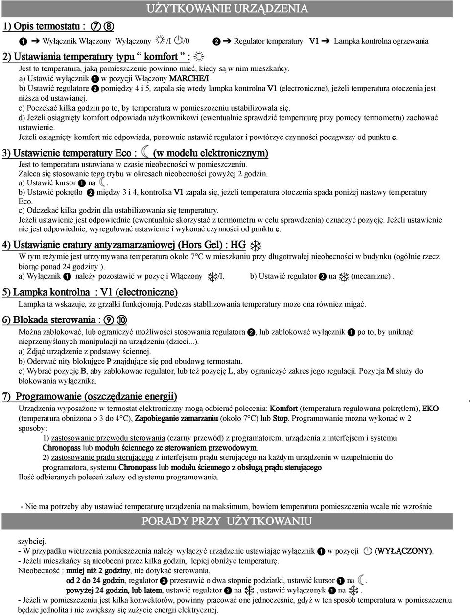 a) Ustawiæ wy³¹cznik w pozycji W³¹czony MARCHE/I b) Ustawiæ regulatore pomiêdzy 4 i 5, zapala siê wtedy lampka kontrolna V1 (electroniczne), je eli temperatura otoczenia jest ni sza od ustawianej.