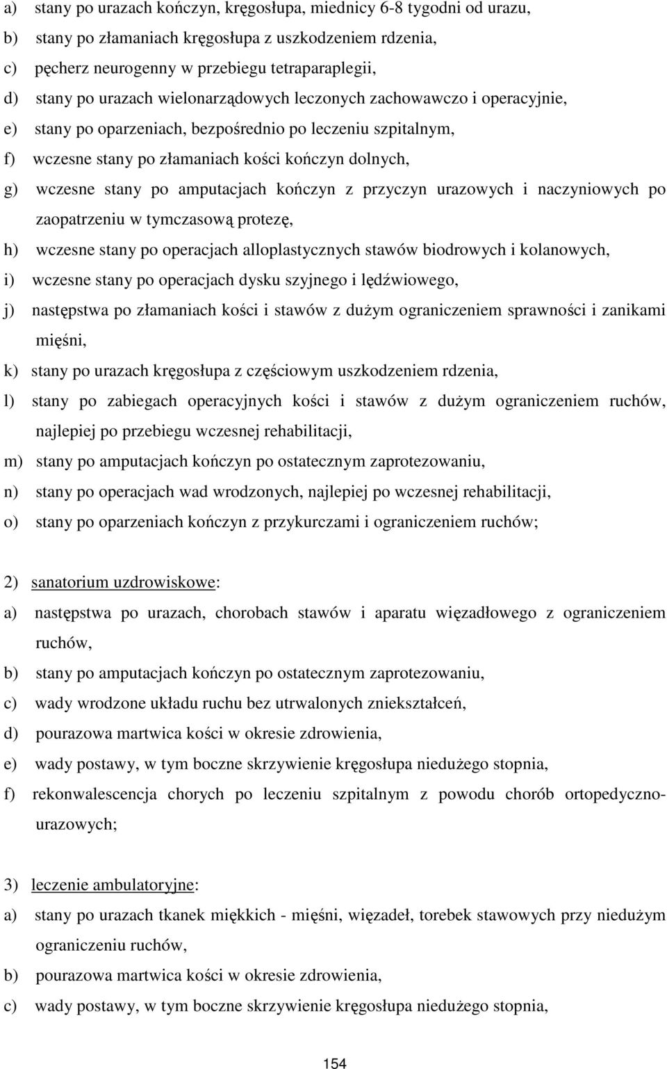 amputacjach kończyn z przyczyn urazowych i naczyniowych po zaopatrzeniu w tymczasową protezę, h) wczesne stany po operacjach alloplastycznych stawów biodrowych i kolanowych, i) wczesne stany po