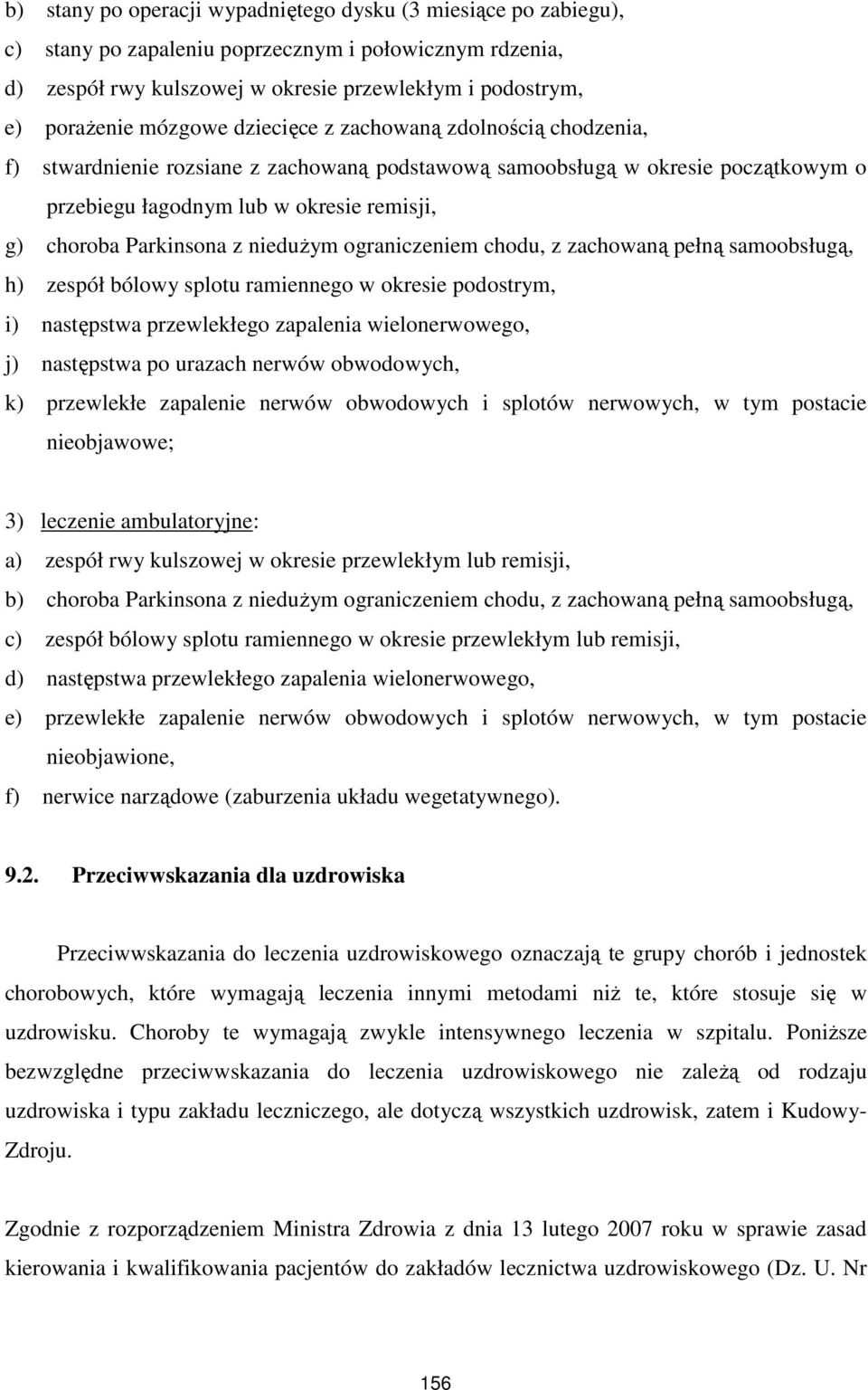 z nieduŝym ograniczeniem chodu, z zachowaną pełną samoobsługą, h) zespół bólowy splotu ramiennego w okresie podostrym, i) następstwa przewlekłego zapalenia wielonerwowego, j) następstwa po urazach