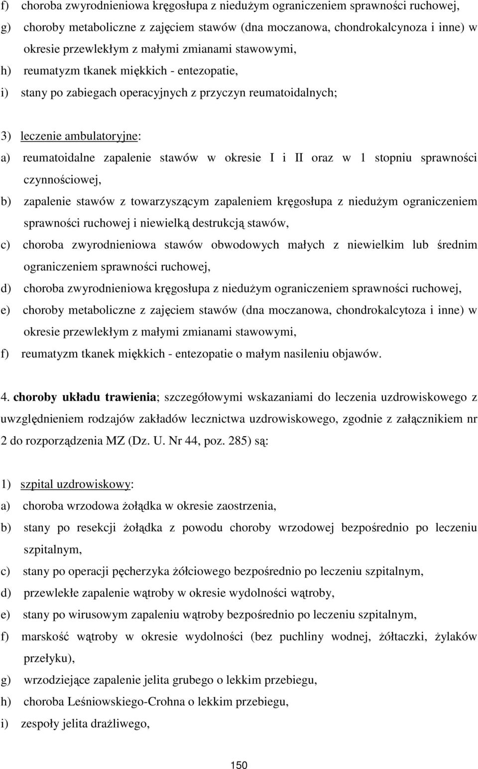 sprawności czynnościowej, b) zapalenie stawów z towarzyszącym zapaleniem kręgosłupa z nieduŝym ograniczeniem sprawności ruchowej i niewielką destrukcją stawów, c) choroba zwyrodnieniowa stawów