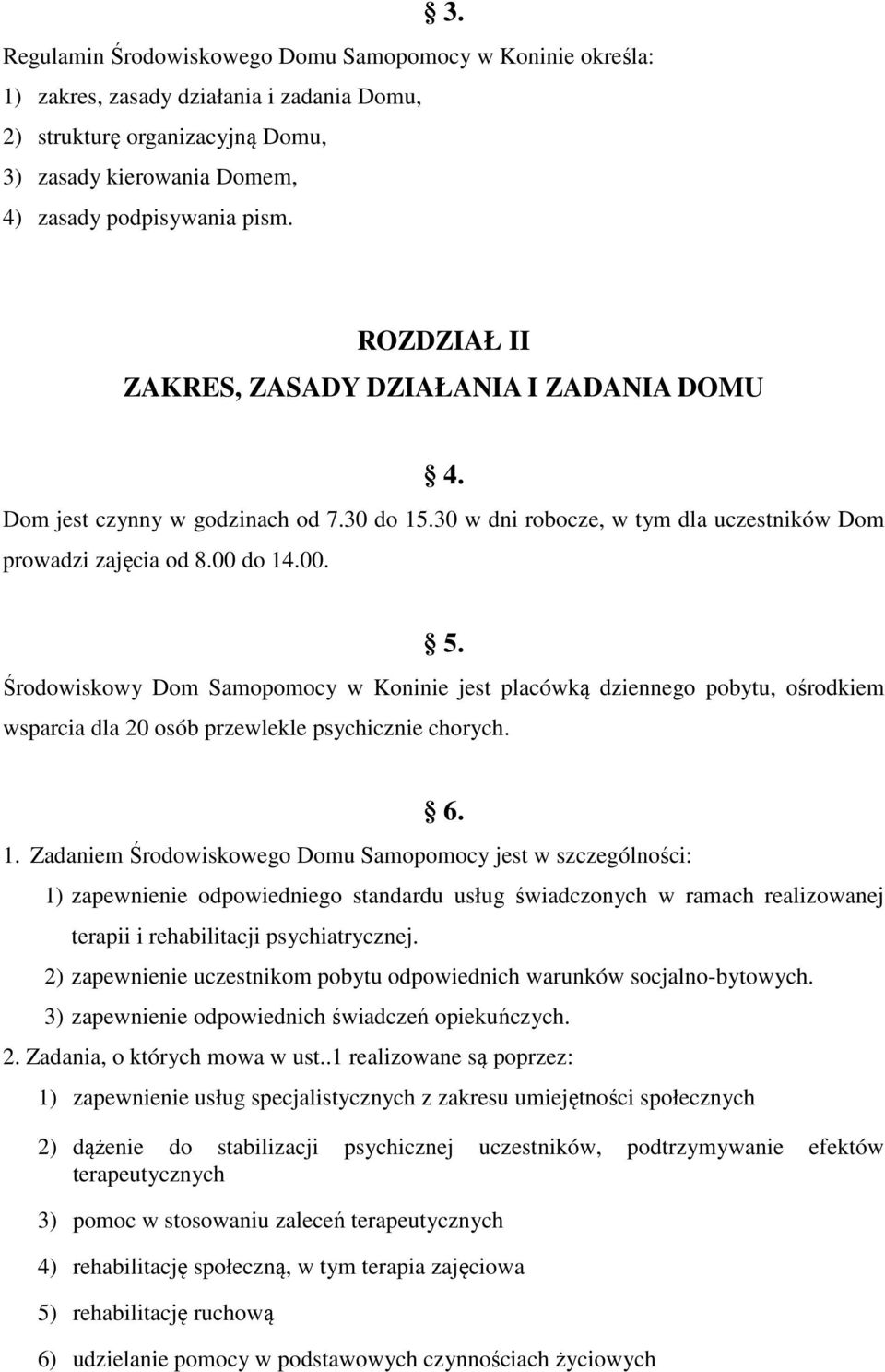 Środowiskowy Dom Samopomocy w Koninie jest placówką dziennego pobytu, ośrodkiem wsparcia dla 20 osób przewlekle psychicznie chorych. 6. 1.