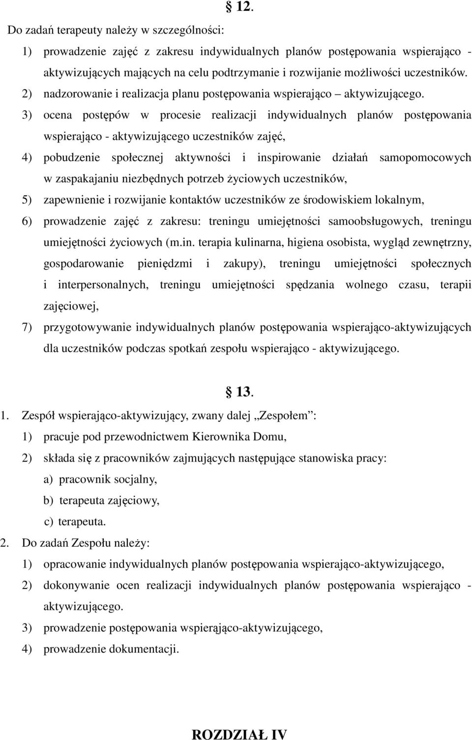 3) ocena postępów w procesie realizacji indywidualnych planów postępowania wspierająco - aktywizującego uczestników zajęć, 4) pobudzenie społecznej aktywności i inspirowanie działań samopomocowych w