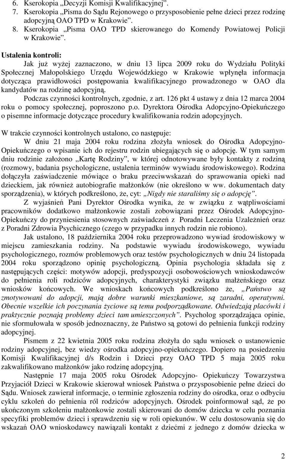 Ustalenia kontroli: Jak ju wyej zaznaczono, w dniu 13 lipca 2009 roku do Wydziału Polityki Społecznej Małopolskiego Urzdu Wojewódzkiego w Krakowie wpłynła informacja dotyczca prawidłowoci postpowania