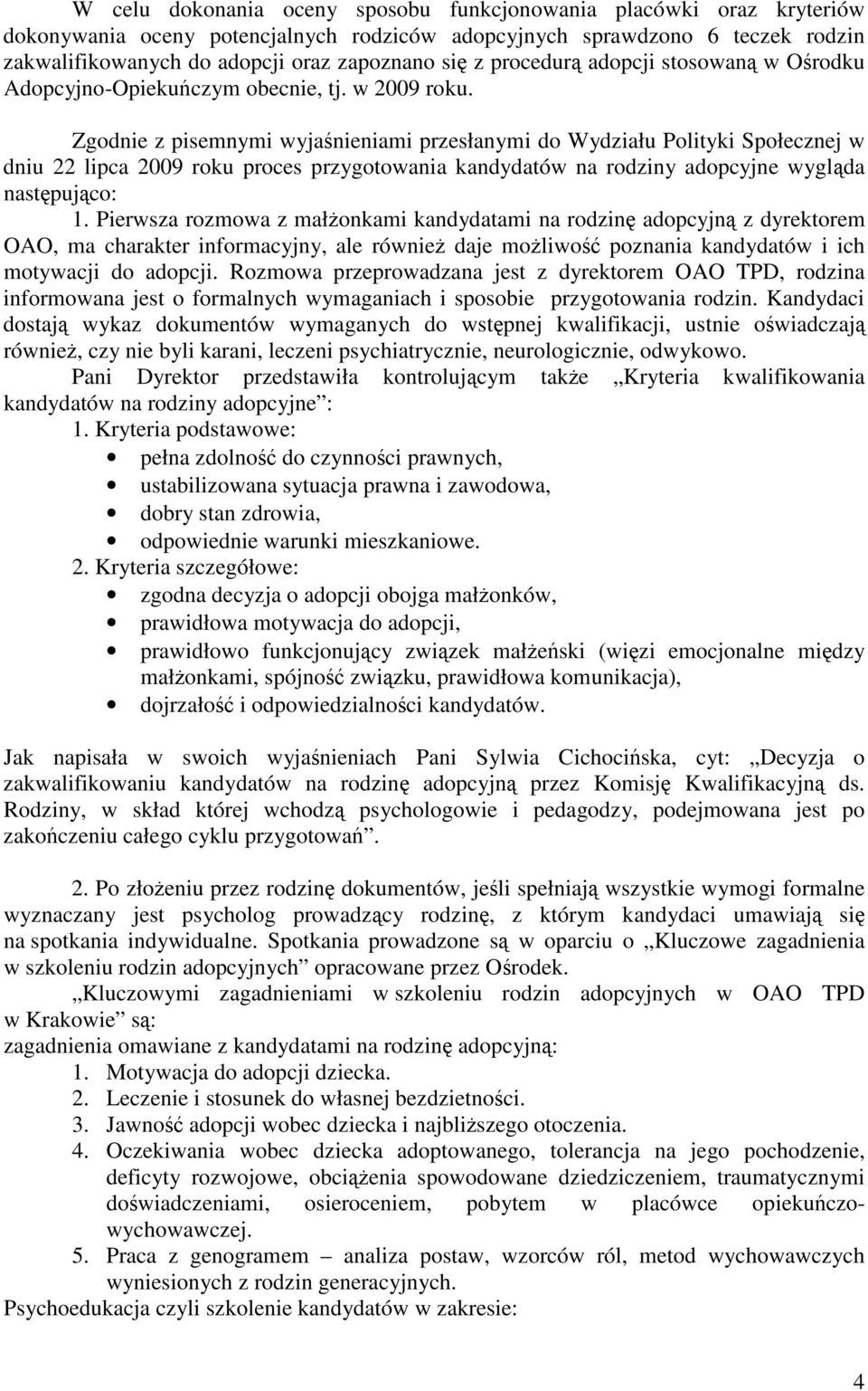 Zgodnie z pisemnymi wyjanieniami przesłanymi do Wydziału Polityki Społecznej w dniu 22 lipca 2009 roku proces przygotowania kandydatów na rodziny adopcyjne wyglda nastpujco: 1.