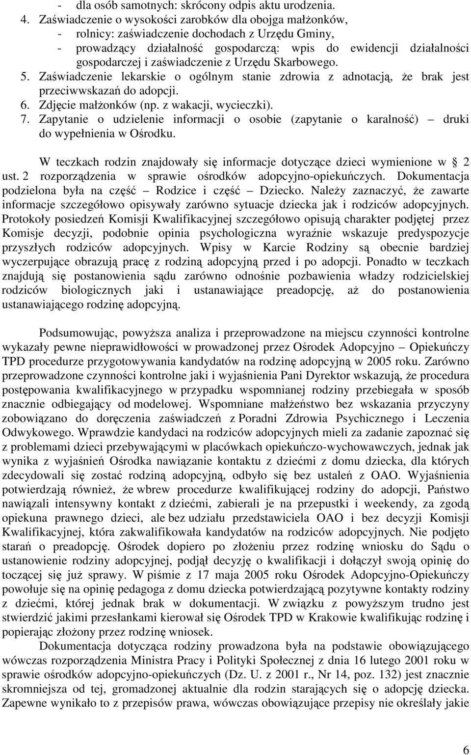 Urzdu Skarbowego. 5. Zawiadczenie lekarskie o ogólnym stanie zdrowia z adnotacj, e brak jest przeciwwskaza do adopcji. 6. Zdjcie małonków (np. z wakacji, wycieczki). 7.