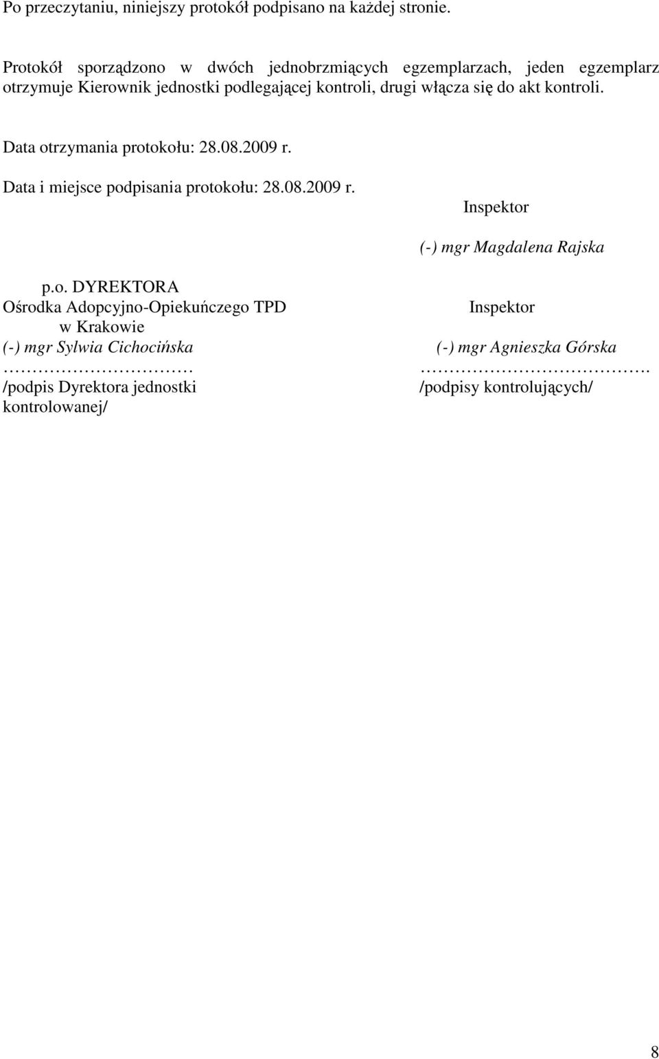 włcza si do akt kontroli. Data otrzymania protokołu: 28.08.2009 r. Data i miejsce podpisania protokołu: 28.08.2009 r. Inspektor (-) mgr Magdalena Rajska p.