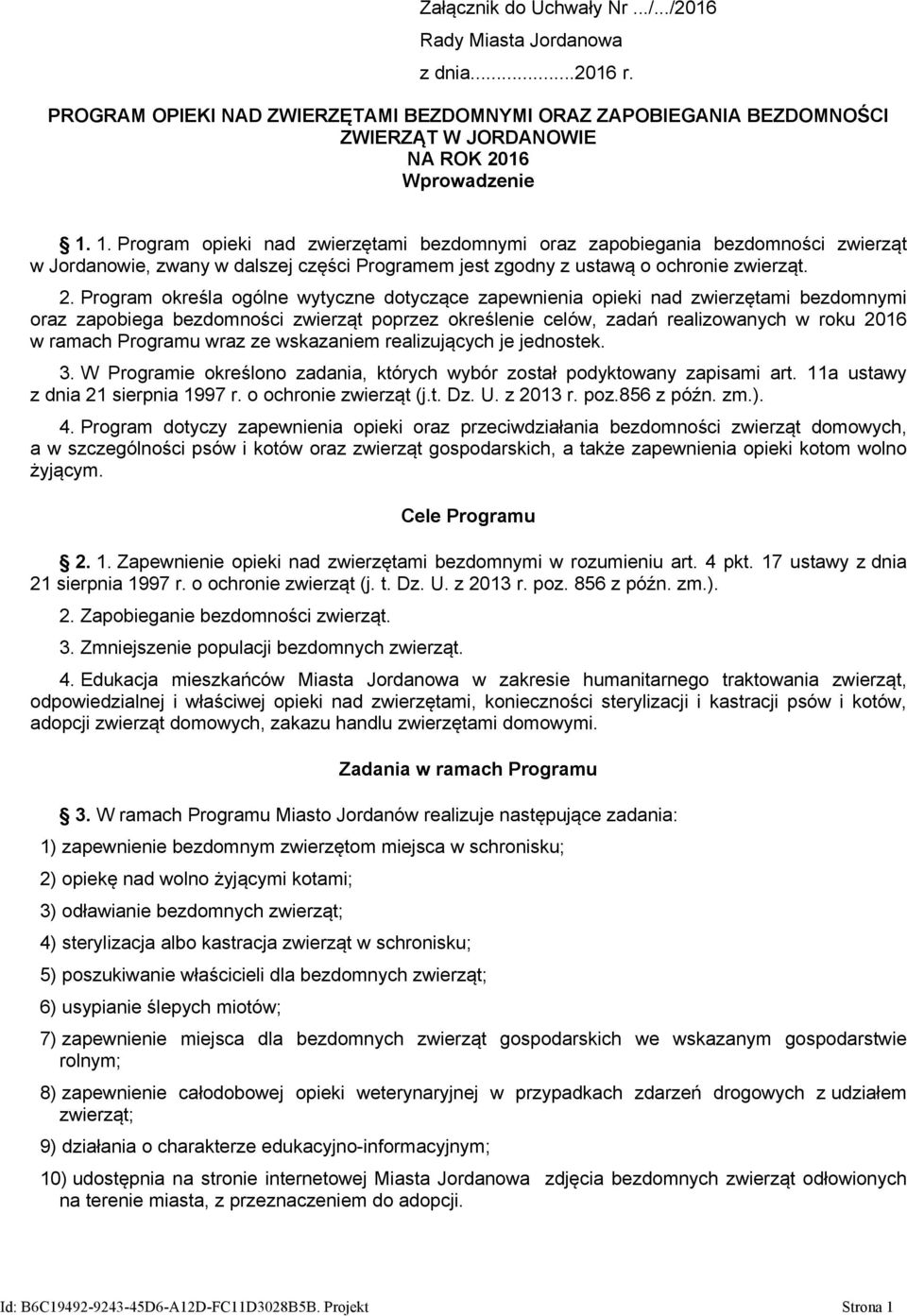 Program określa ogólne wytyczne dotyczące zapewnienia opieki nad zwierzętami bezdomnymi oraz zapobiega bezdomności zwierząt poprzez określenie celów, zadań realizowanych w roku 2016 w ramach Programu