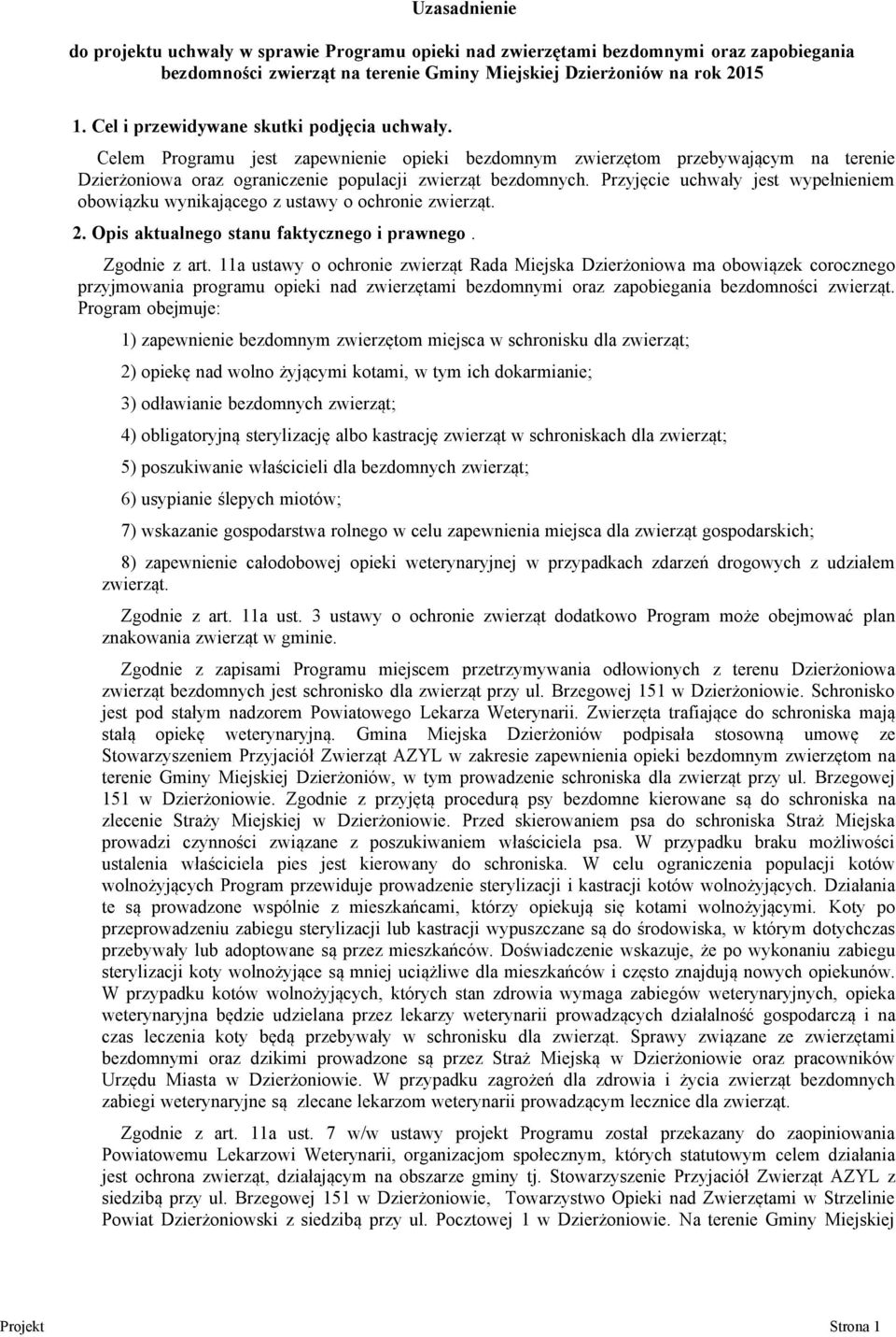 Przyjęcie uchwały jest wypełnieniem obowiązku wynikającego z ustawy o ochronie zwierząt. 2. Opis aktualnego stanu faktycznego i prawnego. Zgodnie z art.