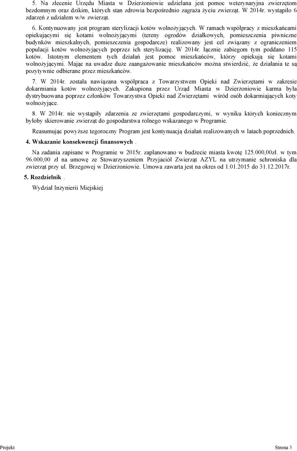 W ramach współpracy z mieszkańcami opiekującymi się kotami wolnożyjącymi (tereny ogrodów działkowych, pomieszczenia piwniczne budynków mieszkalnych, pomieszczenia gospodarcze) realizowany jest cel