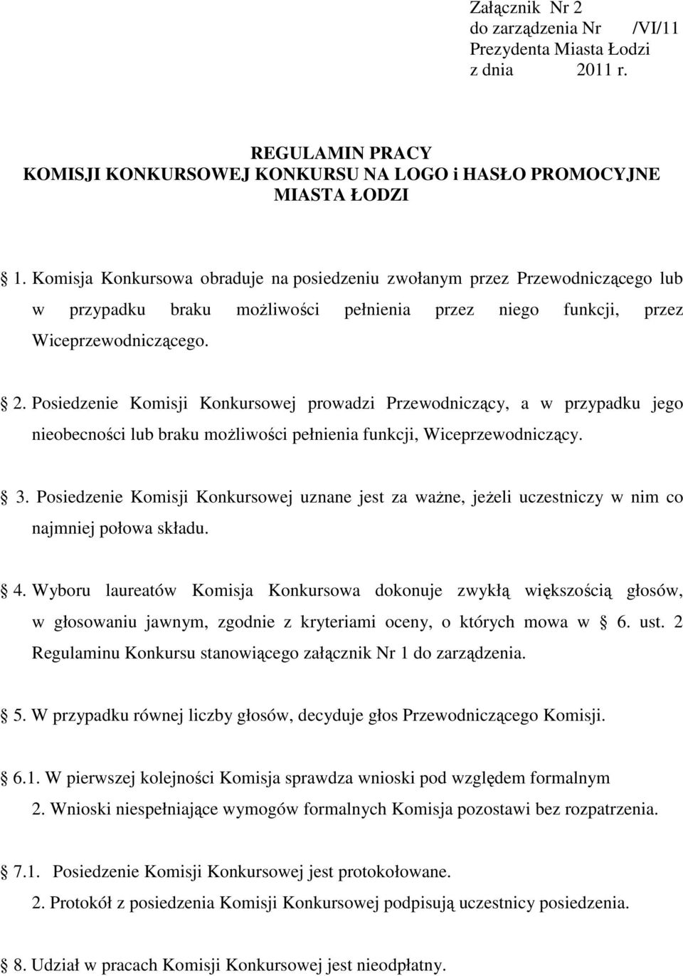 Posiedzenie Komisji Konkursowej prowadzi Przewodniczący, a w przypadku jego nieobecności lub braku moŝliwości pełnienia funkcji, Wiceprzewodniczący. 3.