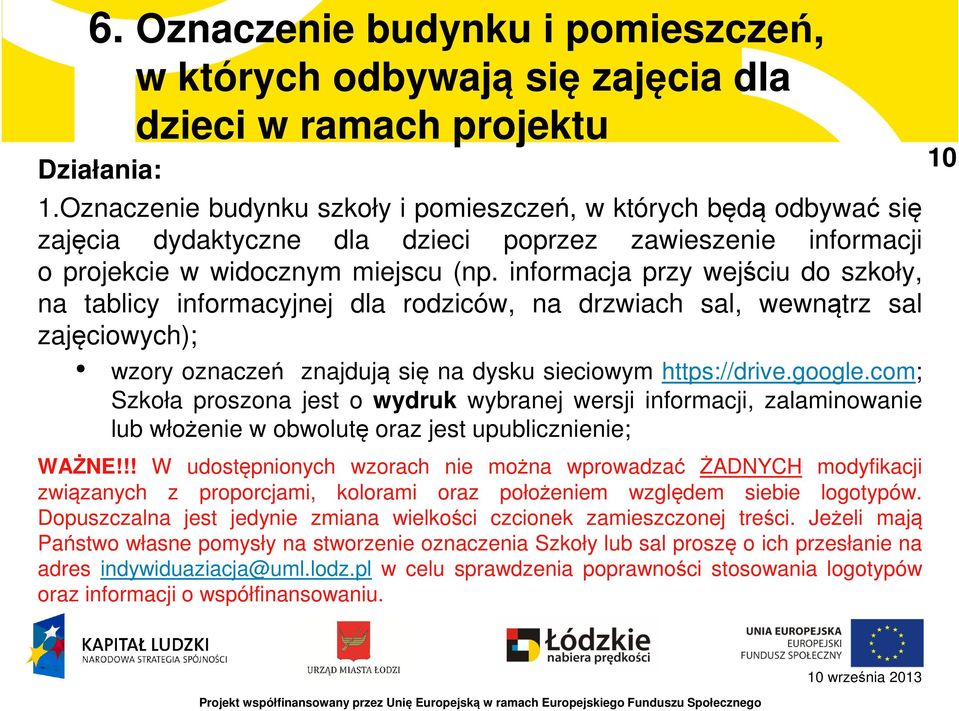 informacja przy wejściu do szkoły, na tablicy informacyjnej dla rodziców, na drzwiach sal, wewnątrz sal zajęciowych); wzory oznaczeń znajdują się na dysku sieciowym https://drive.google.