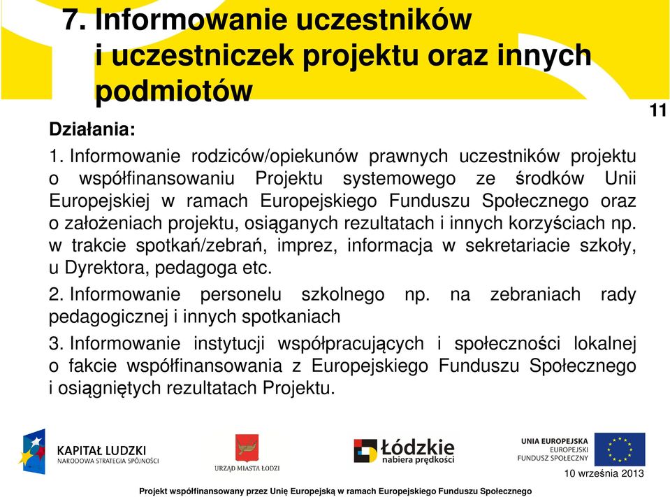 oraz o założeniach projektu, osiąganych rezultatach i innych korzyściach np. w trakcie spotkań/zebrań, imprez, informacja w sekretariacie szkoły, u Dyrektora, pedagoga etc. 2.