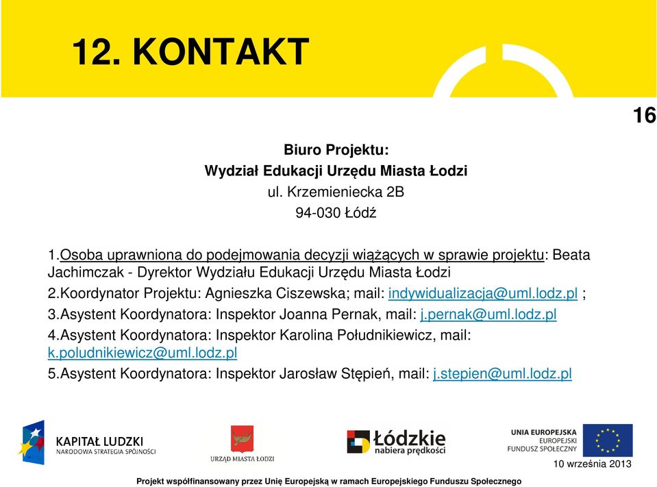 Koordynator Projektu: Agnieszka Ciszewska; mail: indywidualizacja@uml.lodz.pl ; 3.Asystent Koordynatora: Inspektor Joanna Pernak, mail: j.pernak@uml.lodz.pl 4.