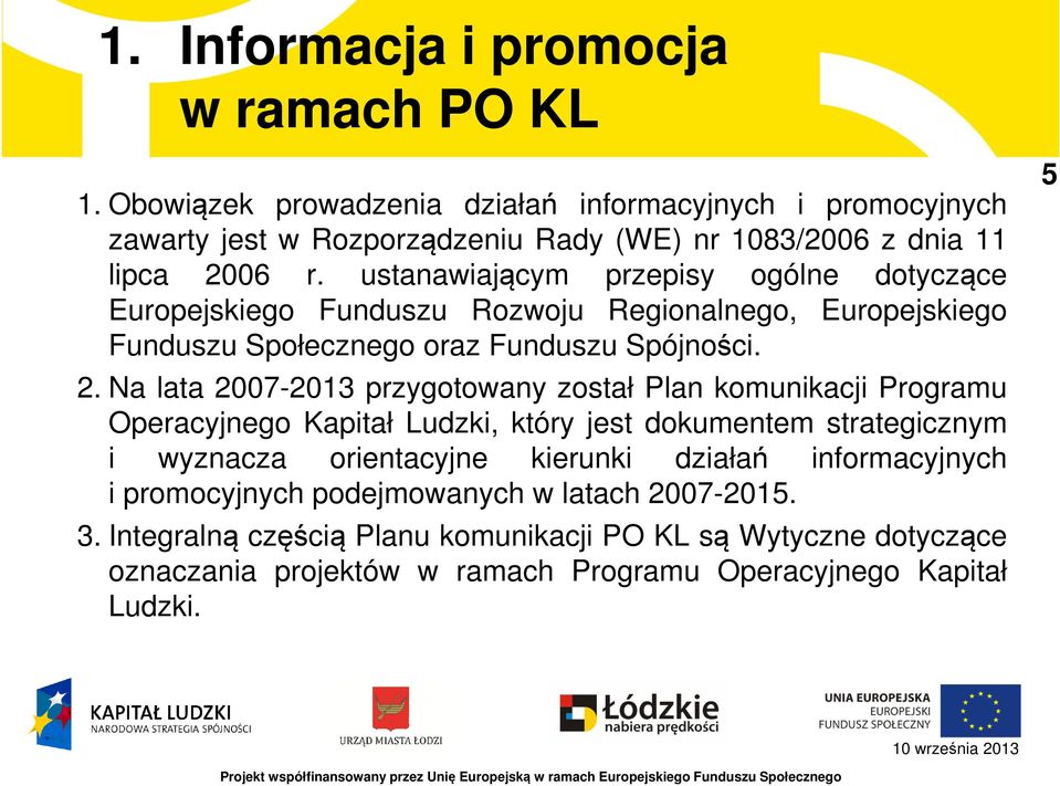 ustanawiającym przepisy ogólne dotyczące Europejskiego Funduszu Rozwoju Regionalnego, Europejskiego Funduszu Społecznego oraz Funduszu Spójności. 2.