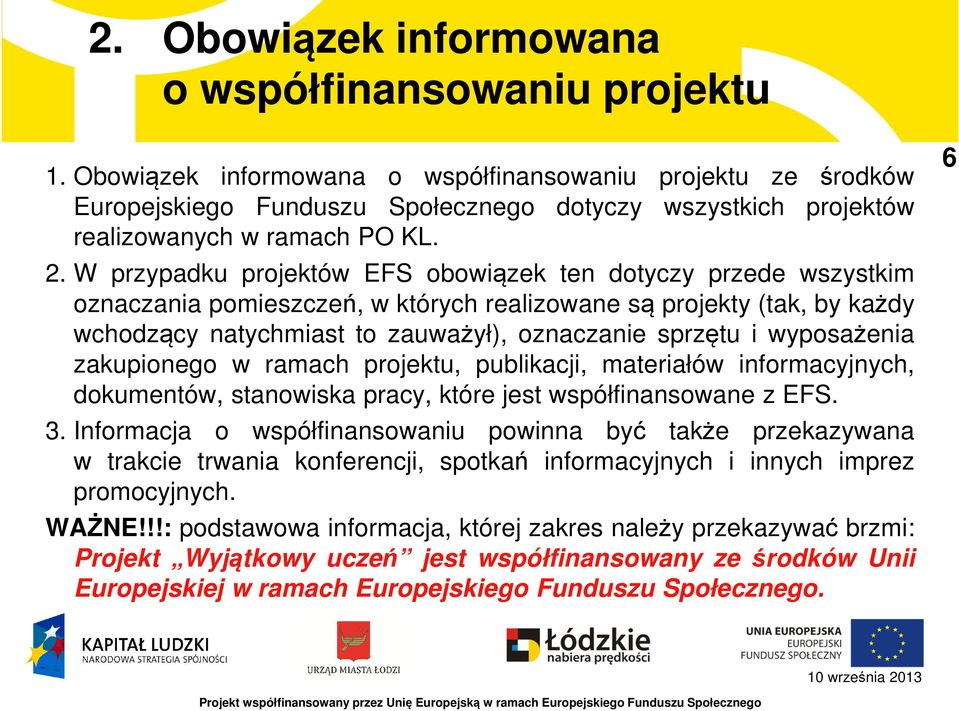 W przypadku projektów EFS obowiązek ten dotyczy przede wszystkim oznaczania pomieszczeń, w których realizowane są projekty (tak, by każdy wchodzący natychmiast to zauważył), oznaczanie sprzętu i