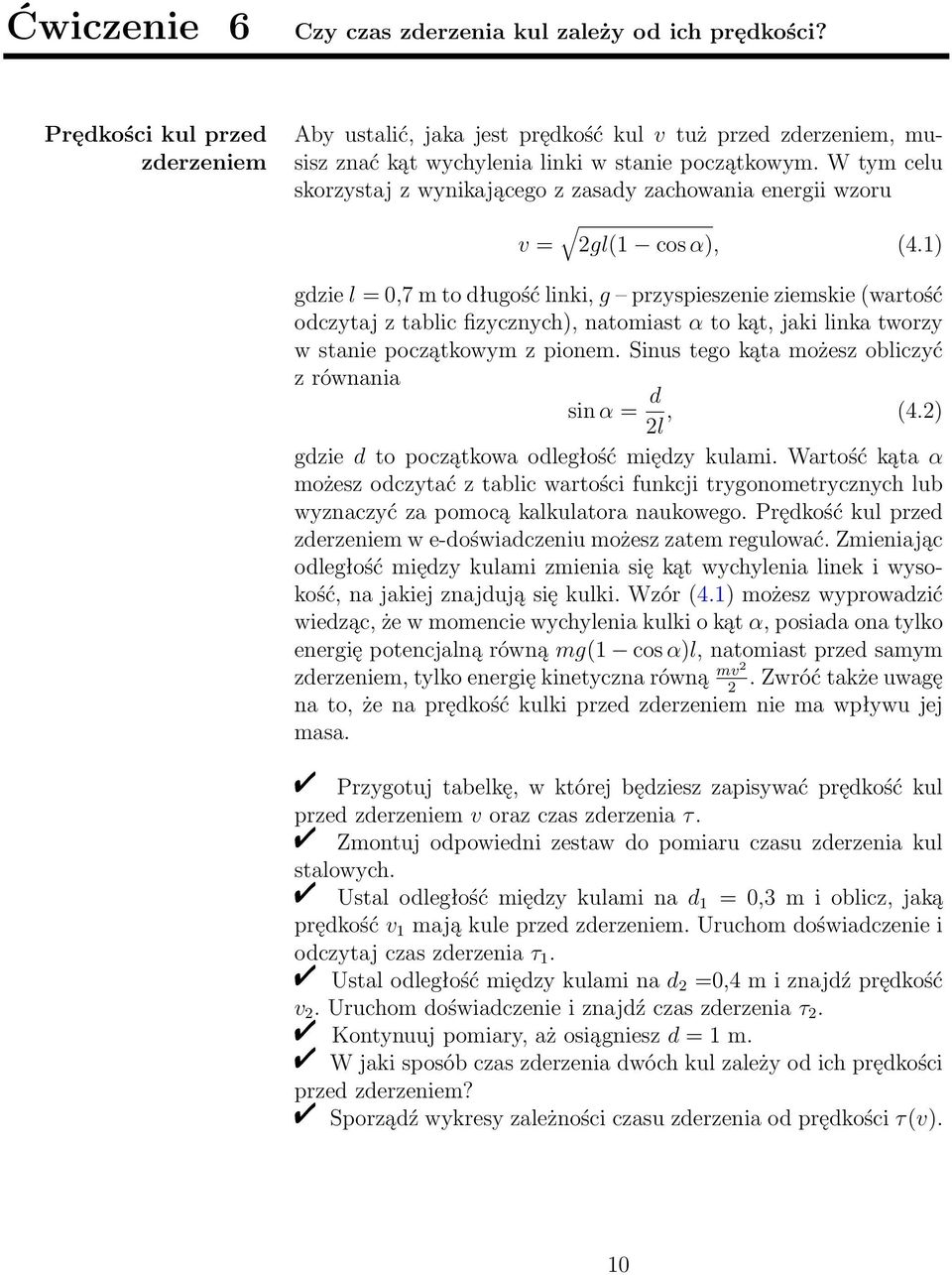 W tym celu skorzystaj z wynikającego z zasady zachowania energii wzoru v = 2gl(1 cos α), (4.