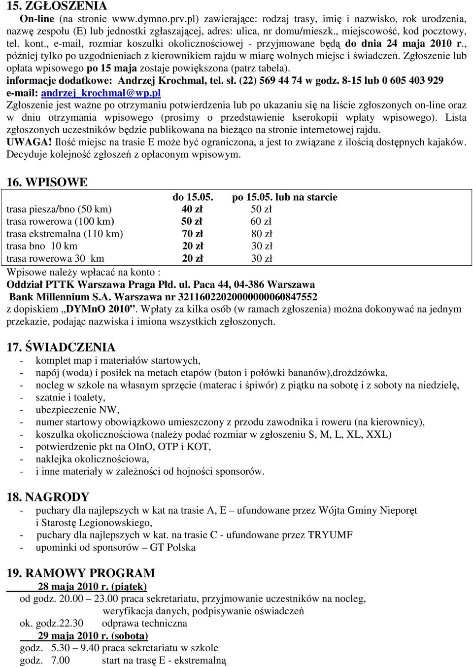 , później tylko po uzgodnieniach z kierownikiem rajdu w miarę wolnych miejsc i świadczeń. Zgłoszenie lub opłata wpisowego po 15 maja zostaje powiększona (patrz tabela).