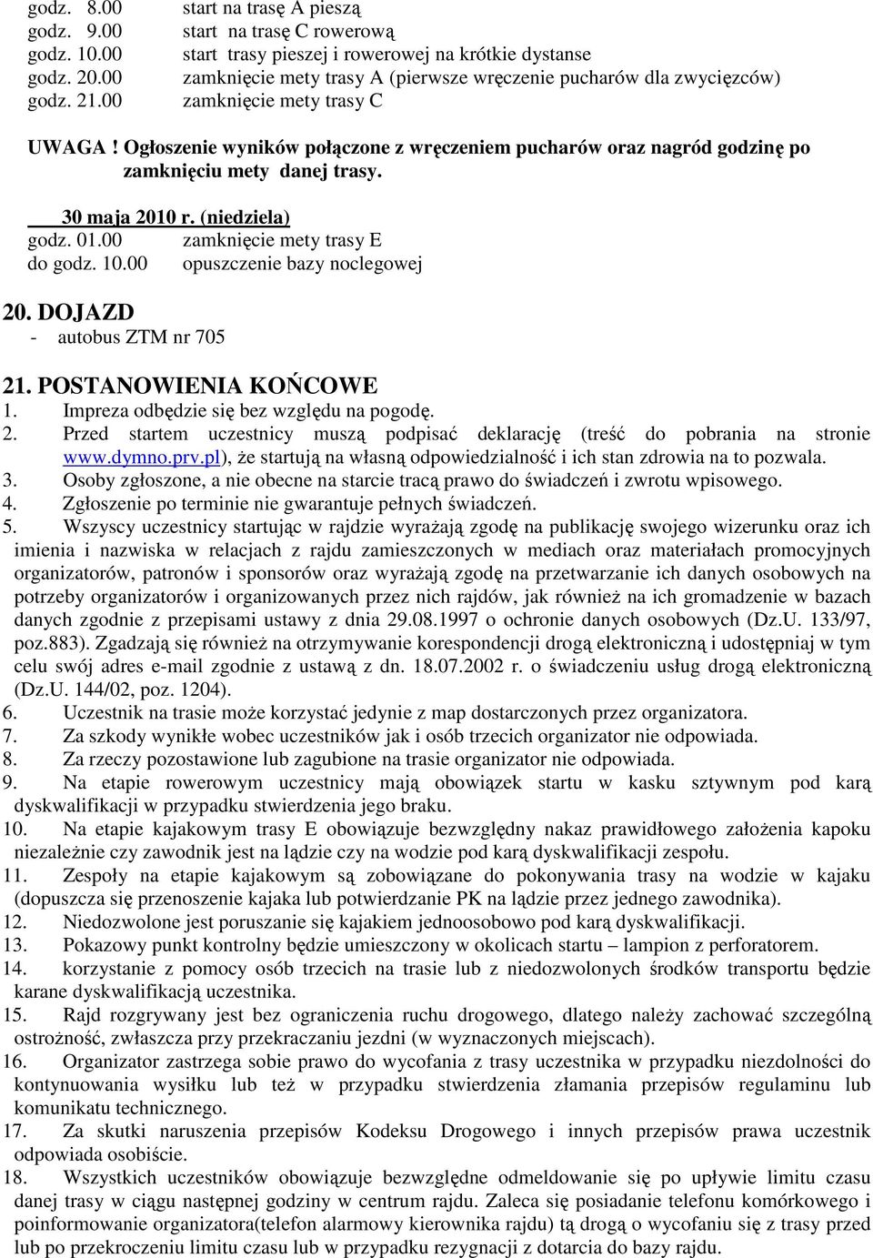 UWAGA! Ogłoszenie wyników połączone z wręczeniem pucharów oraz nagród godzinę po zamknięciu mety danej trasy. 30 maja 2010 r. (niedziela) godz. 01.00 zamknięcie mety trasy E do godz. 10.