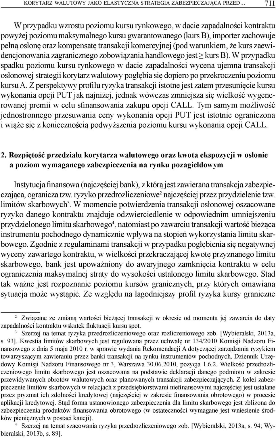 W przypadku spadku poziomu kursu rynkowego w dacie zapadalności wycena ujemna transakcji osłonowej strategii korytarz walutowy pogłębia się dopiero po przekroczeniu poziomu kursu A.